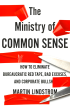 The Ministry of Common Sense: How to Eliminate Bureaucratic Red Tape, Bad Excuses, and Corporate Bullshit Supply